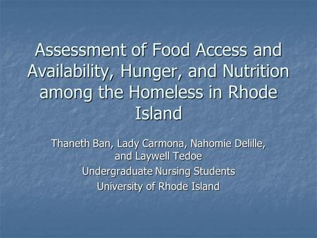 Assessment of Food Access and Availability, Hunger, and Nutrition among the Homeless in Rhode Island Thaneth Ban, Lady Carmona, Nahomie Delille, and Laywell.
