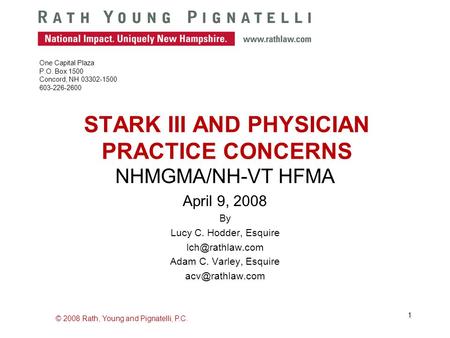 © 2008 Rath, Young and Pignatelli, P.C. 1 STARK III AND PHYSICIAN PRACTICE CONCERNS NHMGMA/NH-VT HFMA April 9, 2008 By Lucy C. Hodder, Esquire