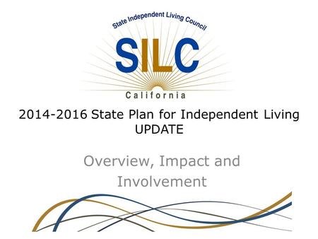 2014-2016 State Plan for Independent Living UPDATE Overview, Impact and Involvement.