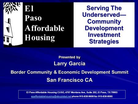 Presented by Larry Garcia Border Community & Economic Development Summit San Francisco CA Serving The Underserved— Community Development Investment Strategies.