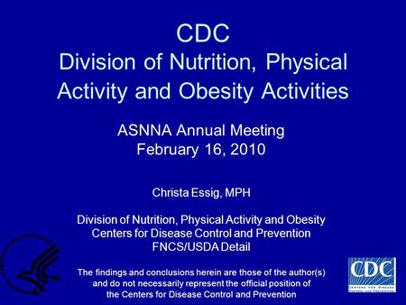 CDC Division of Nutrition, Physical Activity and Obesity Activities ASNNA Annual Meeting February 16, 2010 Christa Essig, MPH Division of Nutrition, Physical.