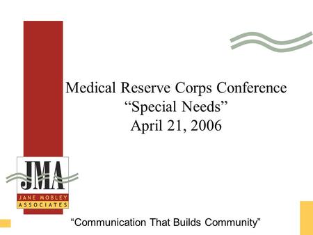 Medical Reserve Corps Conference “Special Needs” April 21, 2006 “Communication That Builds Community”