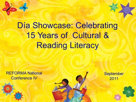 REFORMA National Conference IV Día Showcase: Celebrating 15 Years of Cultural & Reading Literacy September 2011.