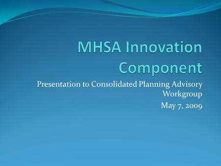 Presentation to Consolidated Planning Advisory Workgroup May 7, 2009.