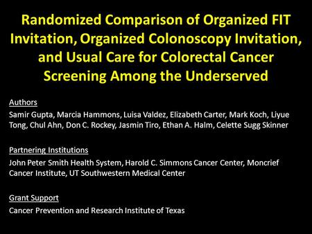 Randomized Comparison of Organized FIT Invitation, Organized Colonoscopy Invitation, and Usual Care for Colorectal Cancer Screening Among the Underserved.