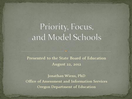 Presented to the State Board of Education August 22, 2012 Jonathan Wiens, PhD Office of Assessment and Information Services Oregon Department of Education.