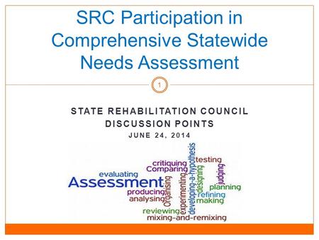 SRC Participation in Comprehensive Statewide Needs Assessment STATE REHABILITATION COUNCIL DISCUSSION POINTS JUNE 24, 2014 1.