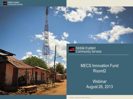 MECS Innovation Fund Round2 Webinar August 26, 2013 Restricted - Confidential Information © GSMA 2011.