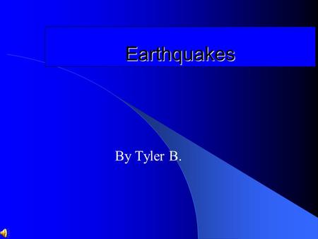 Earthquakes By Tyler B.. Earthquake Information An earthquake is when the ground shakes or spreads apart. Earthquakes can destroy buildings and cause.