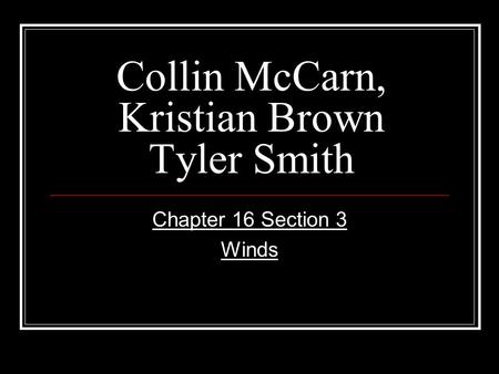 Collin McCarn, Kristian Brown Tyler Smith Chapter 16 Section 3 Winds.