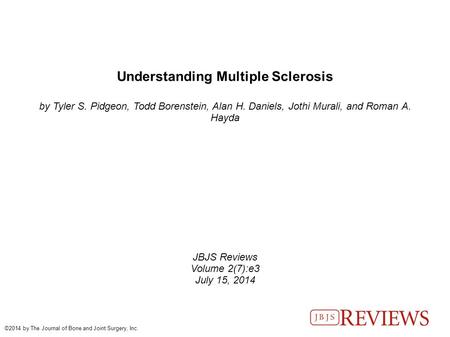 Understanding Multiple Sclerosis by Tyler S. Pidgeon, Todd Borenstein, Alan H. Daniels, Jothi Murali, and Roman A. Hayda JBJS Reviews Volume 2(7):e3 July.