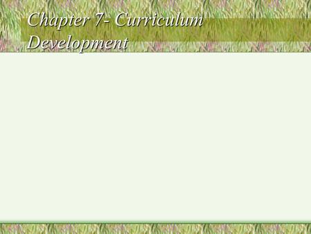 Chapter 7- Curriculum Development