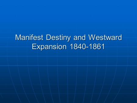 Manifest Destiny and Westward Expansion 1840-1861.