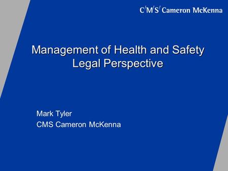 Management of Health and Safety Legal Perspective Mark Tyler CMS Cameron McKenna.