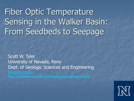 Fiber Optic Temperature Sensing in the Walker Basin: From Seedbeds to Seepage Scott W. Tyler University of Nevada, Reno Dept. of Geologic Sciences and.