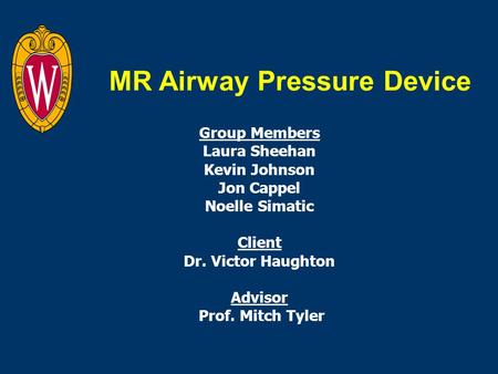 MR Airway Pressure Device Group Members Laura Sheehan Kevin Johnson Jon Cappel Noelle Simatic Client Dr. Victor Haughton Advisor Prof. Mitch Tyler.