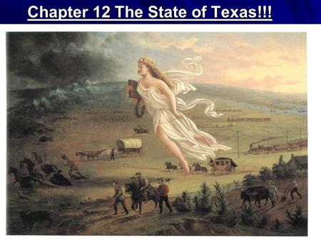 Chapter 12 The State of Texas!!!. ... And that claim is by the right of our manifest destiny to overspread and to possess the whole of the continent.