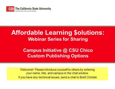 Affordable Learning $olutions: Webinar Series for Sharing Campus CSU Chico Custom Publishing Options Welcome! Please introduce yourself to.