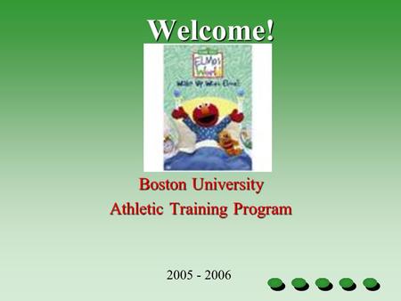 Welcome! Boston University Athletic Training Program 2005 - 2006.