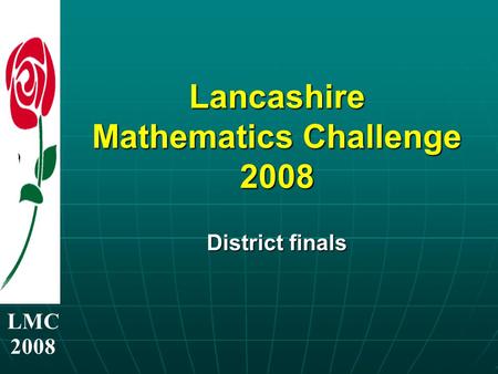LMC 2008 Lancashire Mathematics Challenge 2008 District finals.