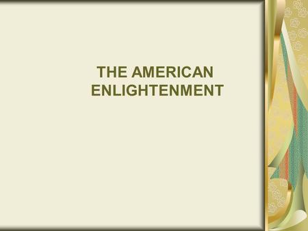 THE AMERICAN ENLIGHTENMENT. The 18th-century American Enlightenment was a movement marked by an emphasis on rationality rather than tradition, scientific.