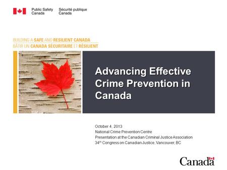 Advancing Effective Crime Prevention in Canada October 4, 2013 National Crime Prevention Centre Presentation at the Canadian Criminal Justice Association.