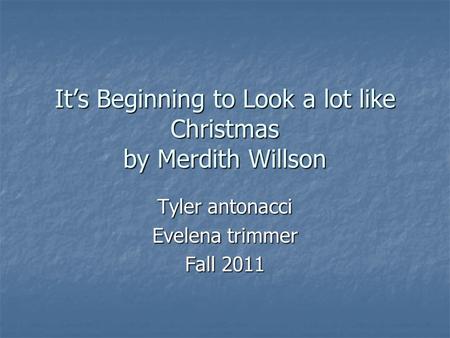 It’s Beginning to Look a lot like Christmas by Merdith Willson Tyler antonacci Evelena trimmer Fall 2011.