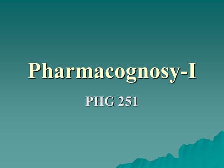 Pharmacognosy-I PHG 251.
