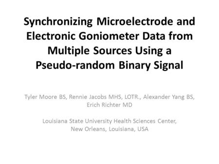 Synchronizing Microelectrode and Electronic Goniometer Data from Multiple Sources Using a Pseudo-random Binary Signal Tyler Moore BS, Rennie Jacobs MHS,