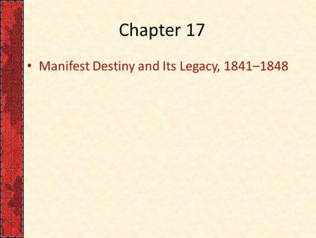 Chapter 17 Manifest Destiny and Its Legacy, 1841–1848.
