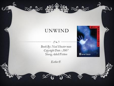 UNWIND Book By: Neal Shuster man Copyright Date : 2007 Young Adult Fiction Esther F.