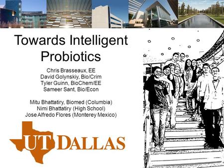 Towards Intelligent Probiotics Chris Brasseaux, EE David Golynskiy, Bio/Crim Tyler Guinn, BioChem/EE Sameer Sant, Bio/Econ Mitu Bhattatiry, Biomed (Columbia)