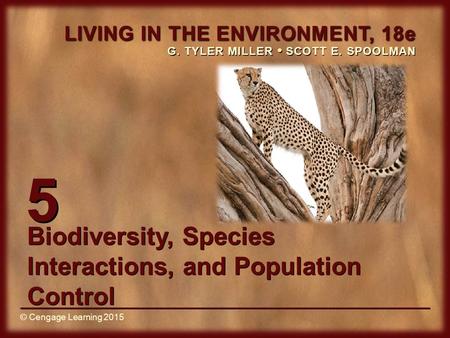 © Cengage Learning 2015 LIVING IN THE ENVIRONMENT, 18e G. TYLER MILLER SCOTT E. SPOOLMAN © Cengage Learning 2015 5 Biodiversity, Species Interactions,
