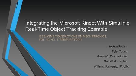 Joshua Fabian Tyler Young James C. Peyton Jones Garrett M. Clayton Integrating the Microsoft Kinect With Simulink: Real-Time Object Tracking Example (