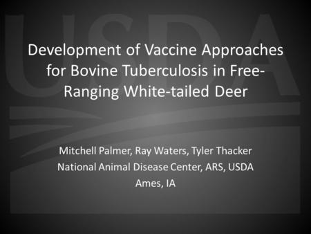 Development of Vaccine Approaches for Bovine Tuberculosis in Free- Ranging White-tailed Deer Mitchell Palmer, Ray Waters, Tyler Thacker National Animal.