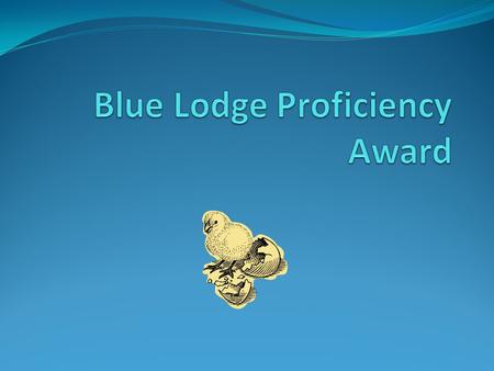 Origin: WB Bob Fountain, Grand Lecturer Patterned after Proficiency Cardholder Program Awards: Basic Blue Lodge Proficiency Intermediate Blue Lodge Proficiency.