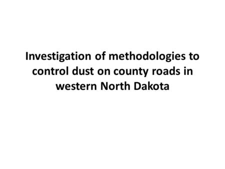 Investigation of methodologies to control dust on county roads in western North Dakota.