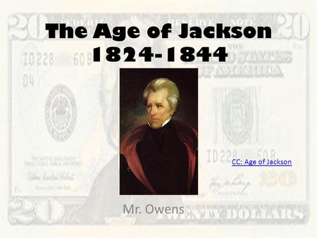 The Age of Jackson 1824-1844 Mr. Owens CC: Age of Jackson.