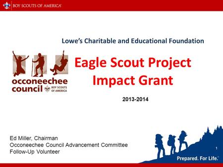Lowe’s Charitable and Educational Foundation Eagle Scout Project Impact Grant 2013-2014 Ed Miller, Chairman Occoneechee Council Advancement Committee Follow-Up.
