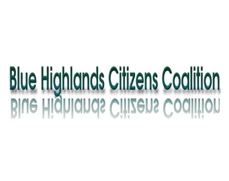 Blue Highlands Citizens Coalition www.bhcc.ca Local Control/Responsible and Informed Decision-Making We support responsible wind energy development. Proposed.