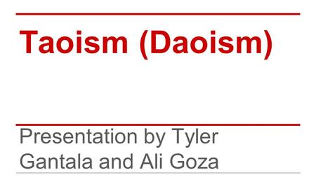 Taoism (Daoism) Presentation by Tyler Gantala and Ali Goza.