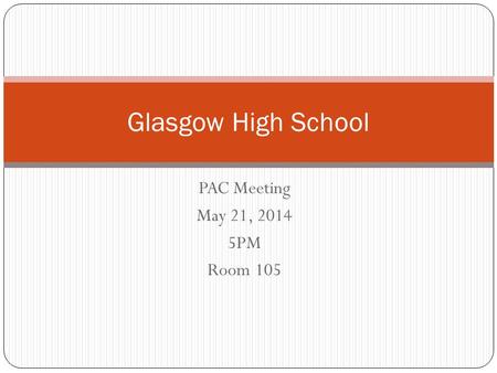 PAC Meeting May 21, 2014 5PM Room 105 Glasgow High School.