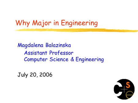 Why Major in Engineering Magdalena Balazinska Assistant Professor Computer Science & Engineering July 20, 2006.