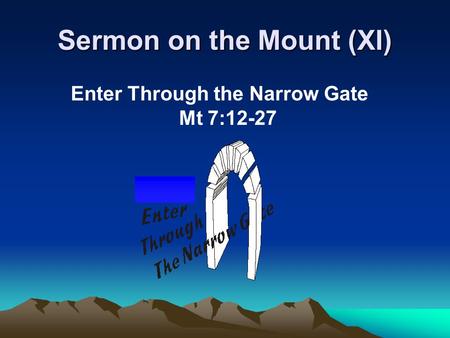 Sermon on the Mount (XI) Enter Through the Narrow Gate Mt 7:12-27.