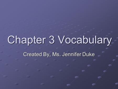 Chapter 3 Vocabulary Created By, Ms. Jennifer Duke.