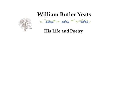 William Butler Yeats His Life and Poetry. Winner of 1923 Nobel Prize in literature （ 1865-1939 ）