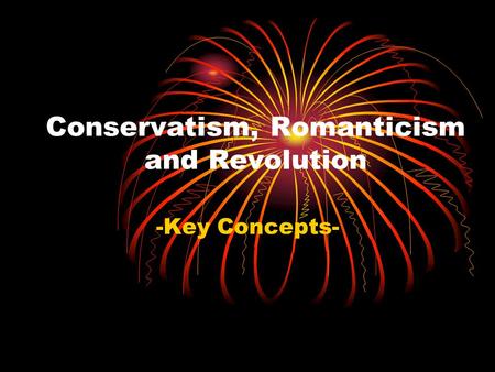 Conservatism, Romanticism and Revolution -Key Concepts-