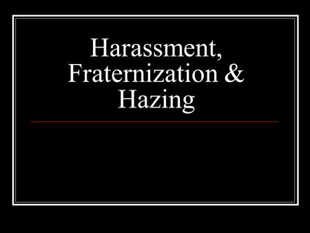 Harassment, Fraternization & Hazing