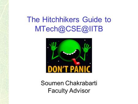 The Hitchhikers Guide to Soumen Chakrabarti Faculty Advisor.