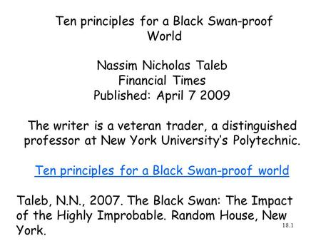 Ten principles for a Black Swan-proof World Nassim Nicholas Taleb Financial Times Published: April 7 2009 The writer is a veteran trader, a distinguished.
